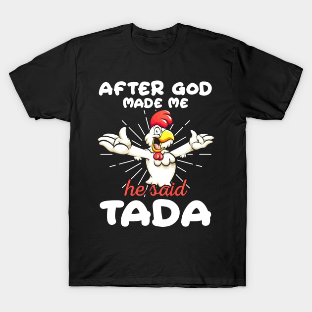 Funny Rooster Chicken After God Made Me He Said Tada Happy T-Shirt by springins